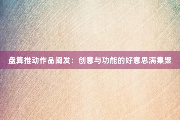 盘算推动作品阐发：创意与功能的好意思满集聚