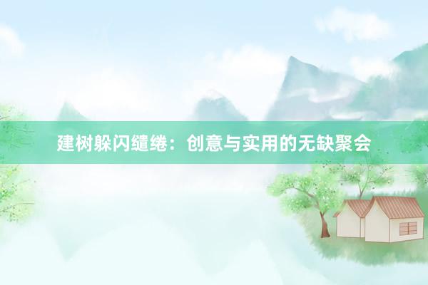 建树躲闪缱绻：创意与实用的无缺聚会