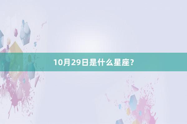 10月29日是什么星座？
